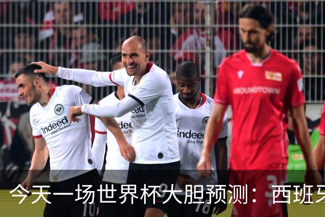 今天一场世界杯大胆预测：西班牙实力更强，阿根廷底蕴韧性更足