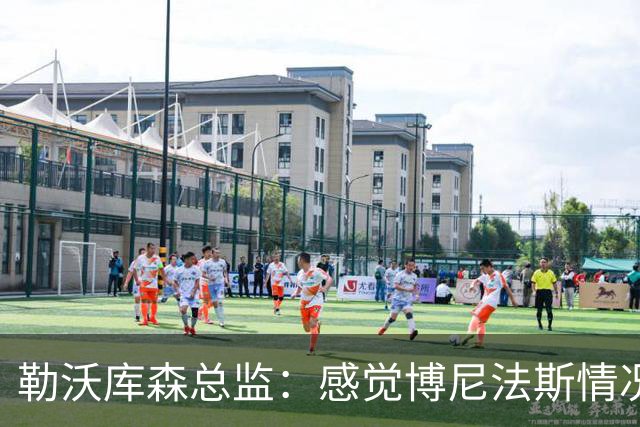 勒沃库森总监：感觉博尼法斯情况在好转，他在季前赛中全力以赴