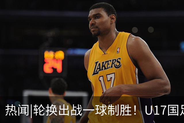 热闻|轮换出战一球制胜！U17国足1-0力克毕尔巴鄂竞技U17豪取两连胜！