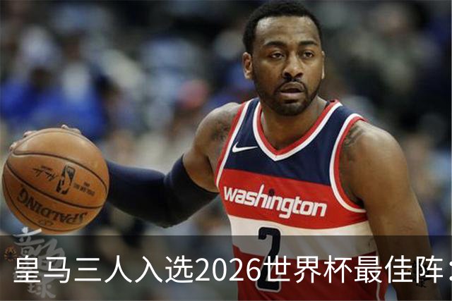 皇马三人入选2026世界杯最佳阵：贝林厄姆姆巴佩领衔11人