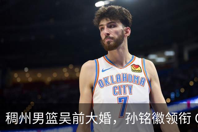 稠州男篮吴前大婚，孙铭徽领衔 CBA群星到场，郎才女貌分外养眼！