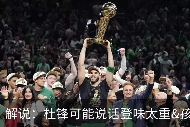 解说：杜锋可能说话登味太重&孩子更喜欢春风化雨 他也有路径依赖