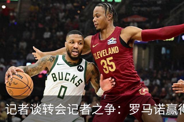 记者谈转会记者之争：罗马诺赢得公信力的同时，保持对同行的尊重