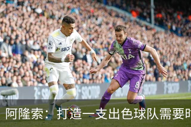 阿隆索：打造一支出色球队需要时间；对于出售球员我们已有方案