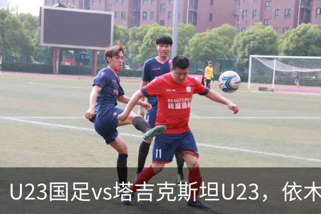 U23国足vs塔吉克斯坦U23，依木兰、吾米提江、向余望首发